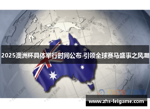 2025澳洲杯具体举行时间公布 引领全球赛马盛事之风潮